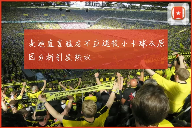 麦迪直言猛龙不应退役小卡球衣原因分析引发热议